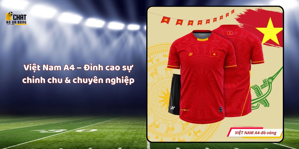 Top 3 áo thi đấu bóng đá mùa giải mới cực chất 5 Việt Nam A4 – Đỉnh cao sự chỉnh chu & chuyên nghiệp