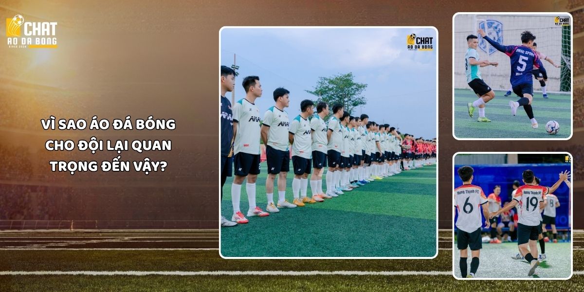 Bí quyết chọn áo đá bóng cho đội đẹp và đồng bộ nhất 2 Vì sao áo đá bóng cho đội lại quan trọng đến vậy?